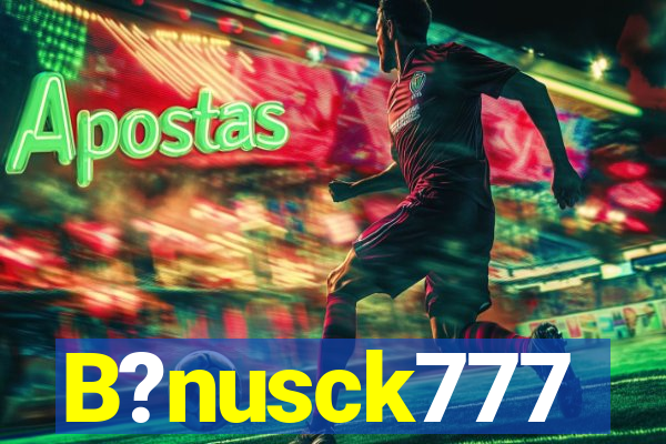 B?nusck777