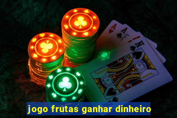 jogo frutas ganhar dinheiro