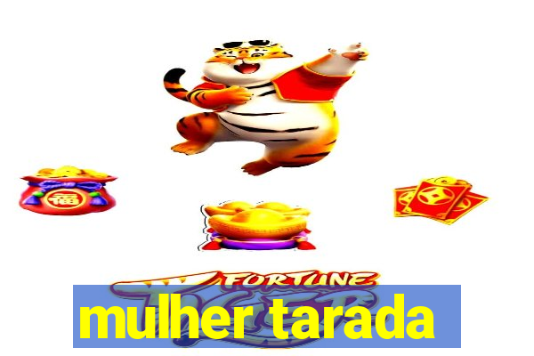 mulher tarada