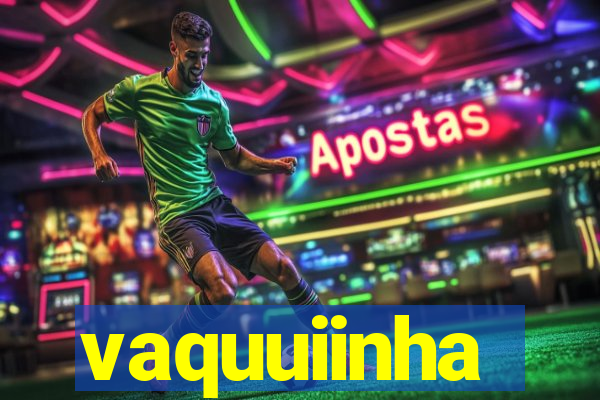 vaquuiinha