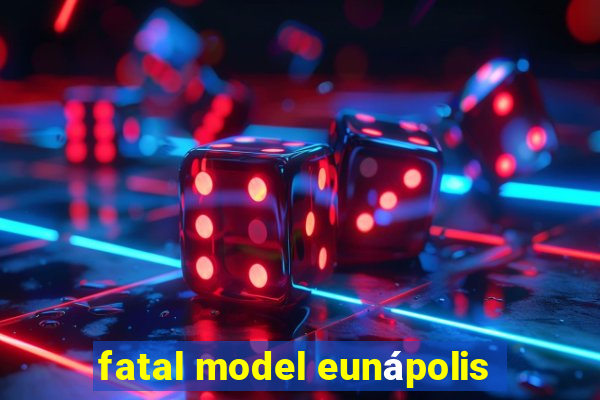 fatal model eunápolis