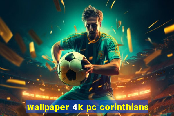 wallpaper 4k pc corinthians