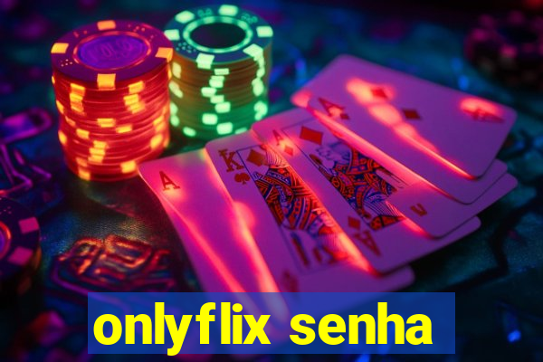 onlyflix senha