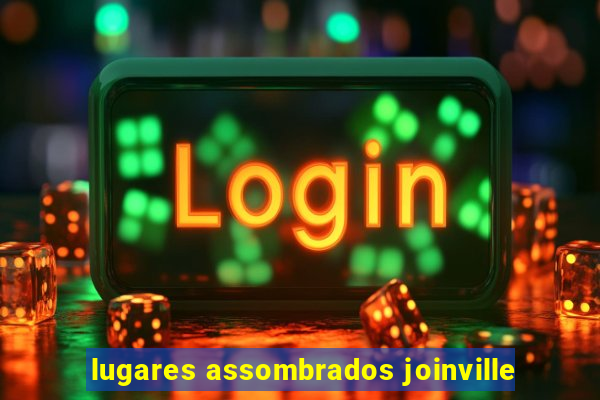 lugares assombrados joinville