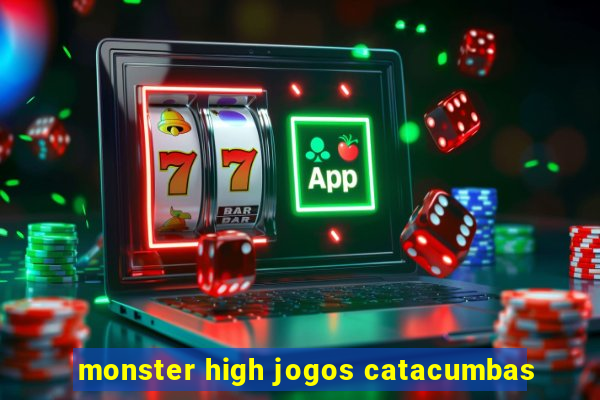 monster high jogos catacumbas