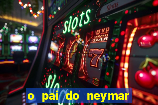 o pai do neymar era jogador de futebol