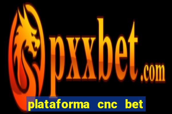 plataforma cnc bet é confiável