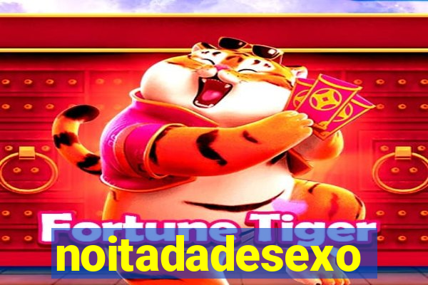 noitadadesexo