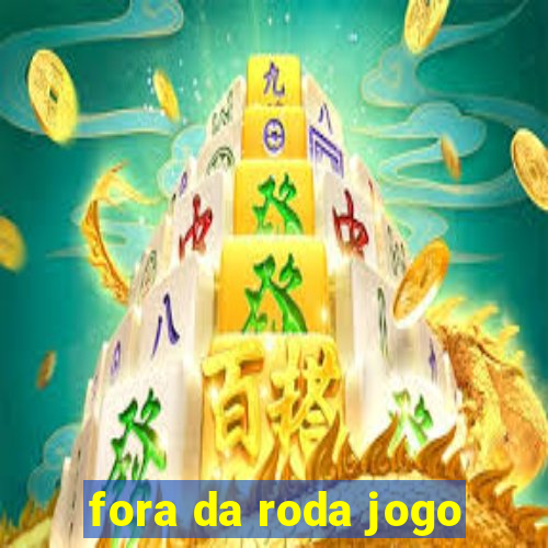 fora da roda jogo