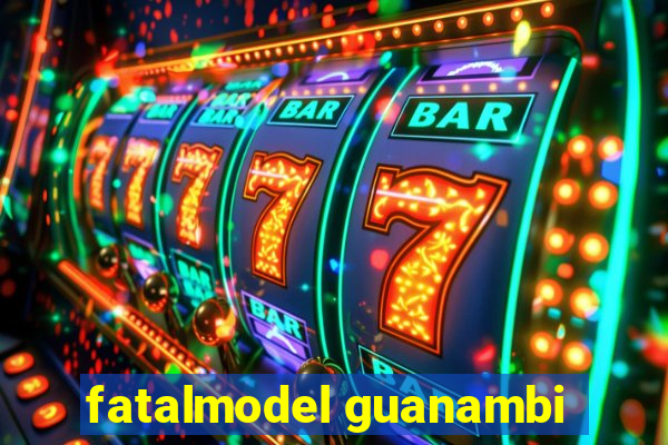 fatalmodel guanambi