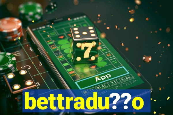 bettradu??o