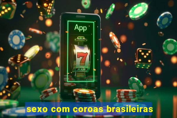 sexo com coroas brasileiras