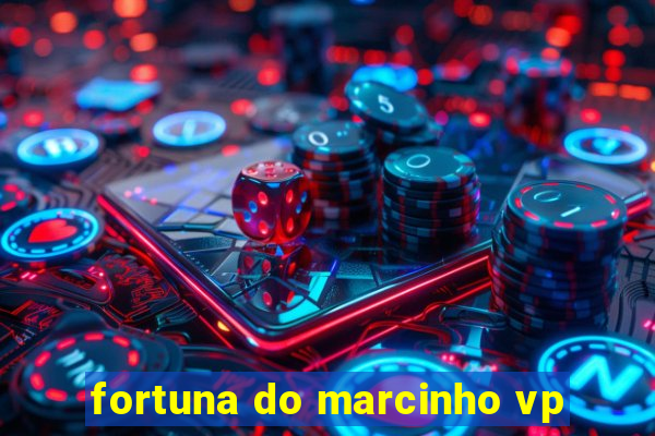 fortuna do marcinho vp